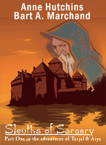 Sleuths of Sorcery: Part One in the adventures of Terjal & Aiya  - Anne Hutchins & Bart A. Marchand